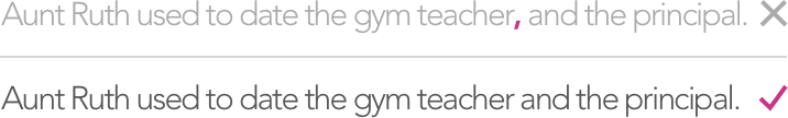 Aunt Ruth used to date the gym teacher, and the principal. [WRONG] / Aunt Ruth used to date the gym teacher and the principal. [RIGHT]