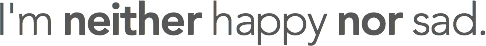 I'm neither happy nor sad.